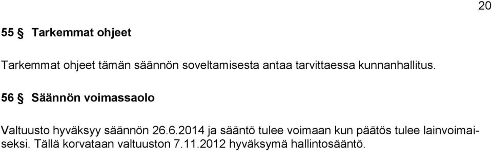 56 Säännön voimassaolo Valtuusto hyväksyy säännön 26.6.2014 ja sääntö tulee voimaan kun päätös tulee lainvoimaiseksi.