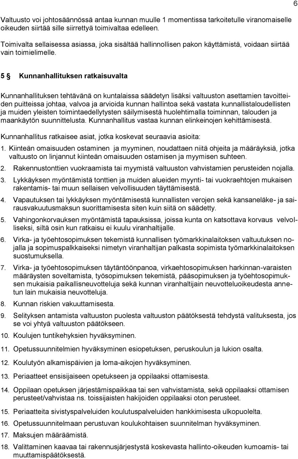 5 Kunnanhallituksen ratkaisuvalta Kunnanhallituksen tehtävänä on kuntalaissa säädetyn lisäksi valtuuston asettamien tavoitteiden puitteissa johtaa, valvoa ja arvioida kunnan hallintoa sekä vastata