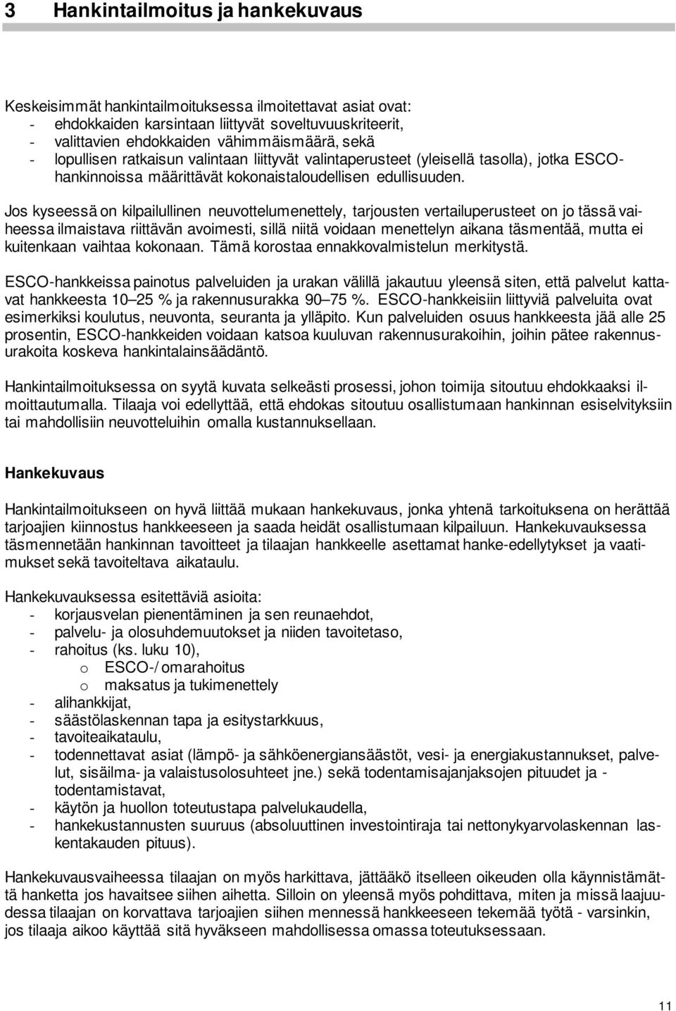 Jos kyseessä on kilpailullinen neuvottelumenettely, tarjousten vertailuperusteet on jo tässä vaiheessa ilmaistava riittävän avoimesti, sillä niitä voidaan menettelyn aikana täsmentää, mutta ei