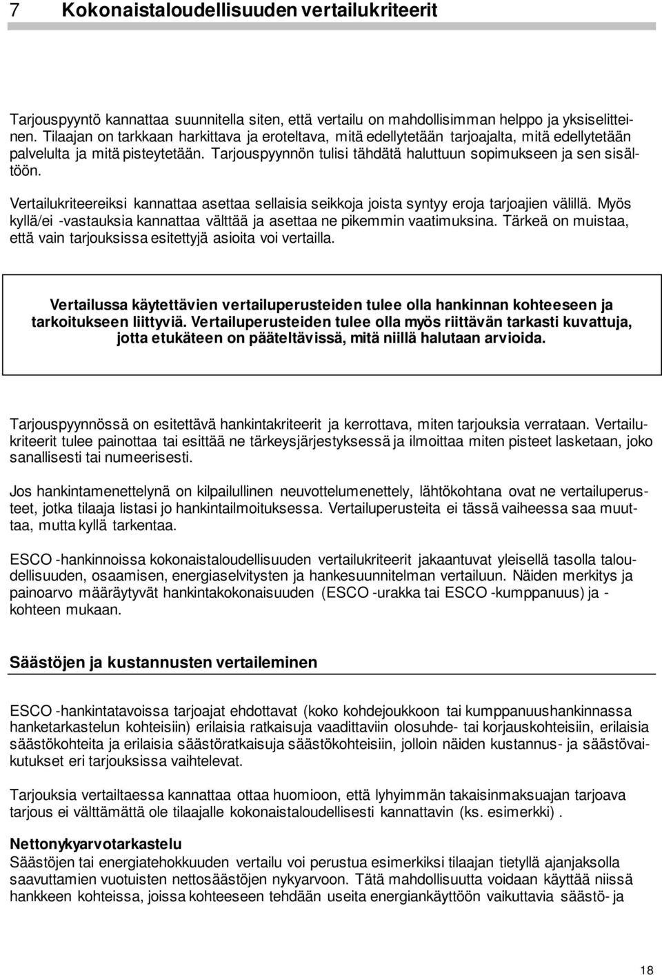 Vertailukriteereiksi kannattaa asettaa sellaisia seikkoja joista syntyy eroja tarjoajien välillä. Myös kyllä/ei -vastauksia kannattaa välttää ja asettaa ne pikemmin vaatimuksina.