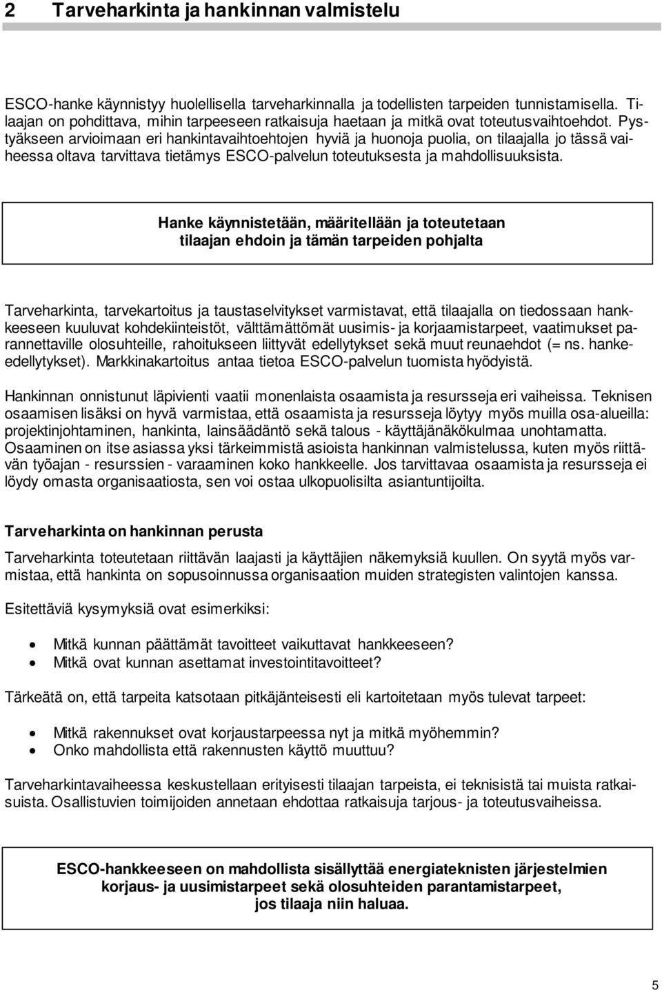 Pystyäkseen arvioimaan eri hankintavaihtoehtojen hyviä ja huonoja puolia, on tilaajalla jo tässä vaiheessa oltava tarvittava tietämys ESCO-palvelun toteutuksesta ja mahdollisuuksista.