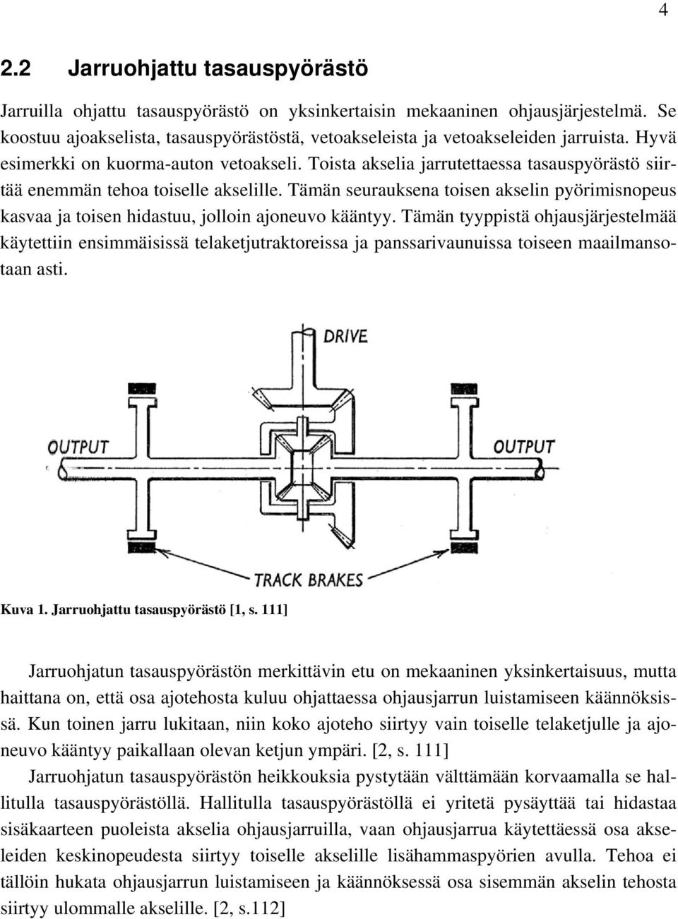 Toista akselia jarrutettaessa tasauspyörästö siirtää enemmän tehoa toiselle akselille. Tämän seurauksena toisen akselin pyörimisnopeus kasvaa ja toisen hidastuu, jolloin ajoneuvo kääntyy.