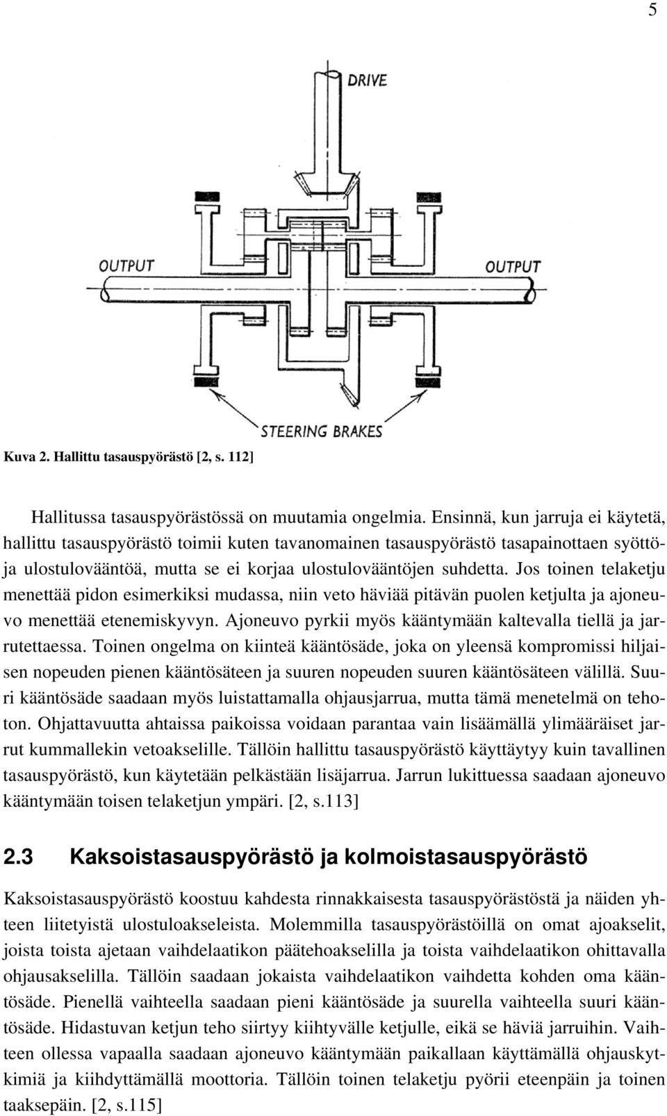 Jos toinen telaketju menettää pidon esimerkiksi mudassa, niin veto häviää pitävän puolen ketjulta ja ajoneuvo menettää etenemiskyvyn.