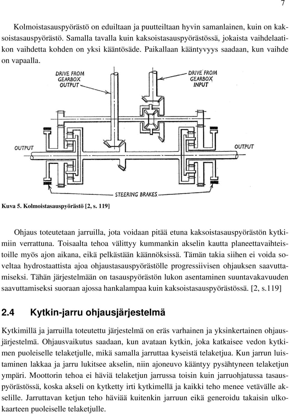 119] Ohjaus toteutetaan jarruilla, jota voidaan pitää etuna kaksoistasauspyörästön kytkimiin verrattuna.