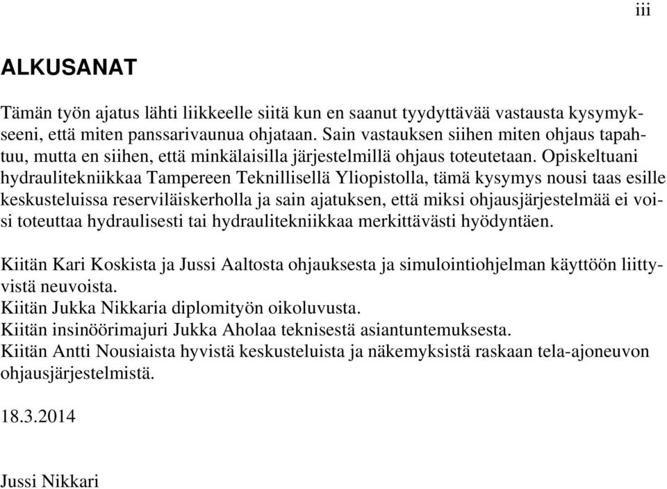 Opiskeltuani hydraulitekniikkaa Tampereen Teknillisellä Yliopistolla, tämä kysymys nousi taas esille keskusteluissa reserviläiskerholla ja sain ajatuksen, että miksi ohjausjärjestelmää ei voisi