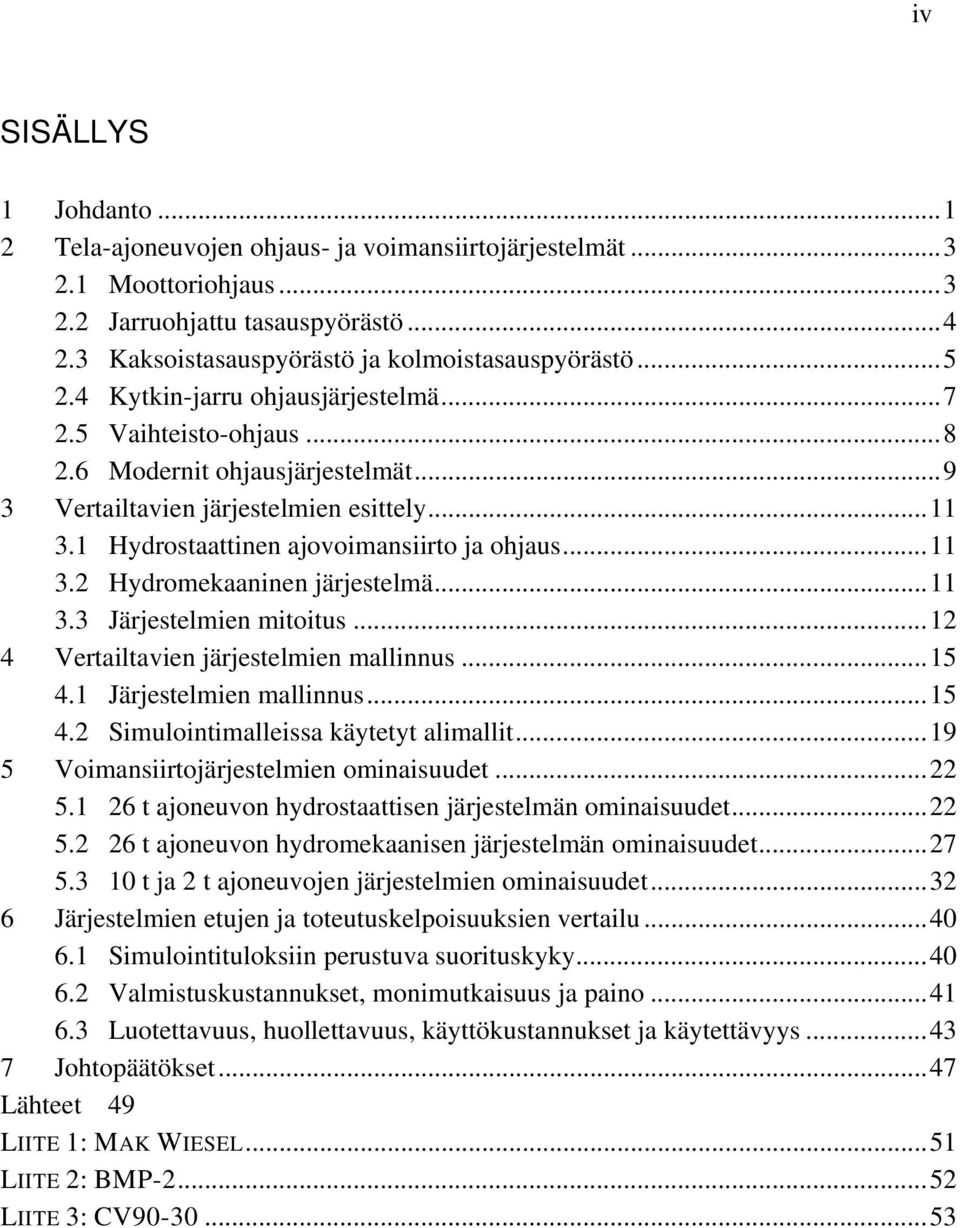 .. 11 3.2 Hydromekaaninen järjestelmä... 11 3.3 Järjestelmien mitoitus... 12 4 Vertailtavien järjestelmien mallinnus... 15 4.1 Järjestelmien mallinnus... 15 4.2 Simulointimalleissa käytetyt alimallit.