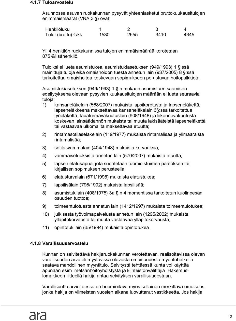 Tuloiksi ei lueta asumistukea, asumistukiasetuksen (949/1993) 1 :ssä mainittuja tuloja eikä omaishoidon tuesta annetun lain (937/2005) 8 :ssä tarkoitettua omaishoitoa koskevaan sopimukseen perustuvaa