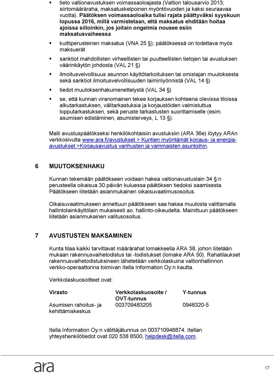 kuittiperusteinen maksatus (VNA 25 ); päätöksessä on todettava myös maksuerät sanktiot mahdollisten virheellisten tai puutteellisten tietojen tai avustuksen väärinkäytön johdosta (VAL 21 )