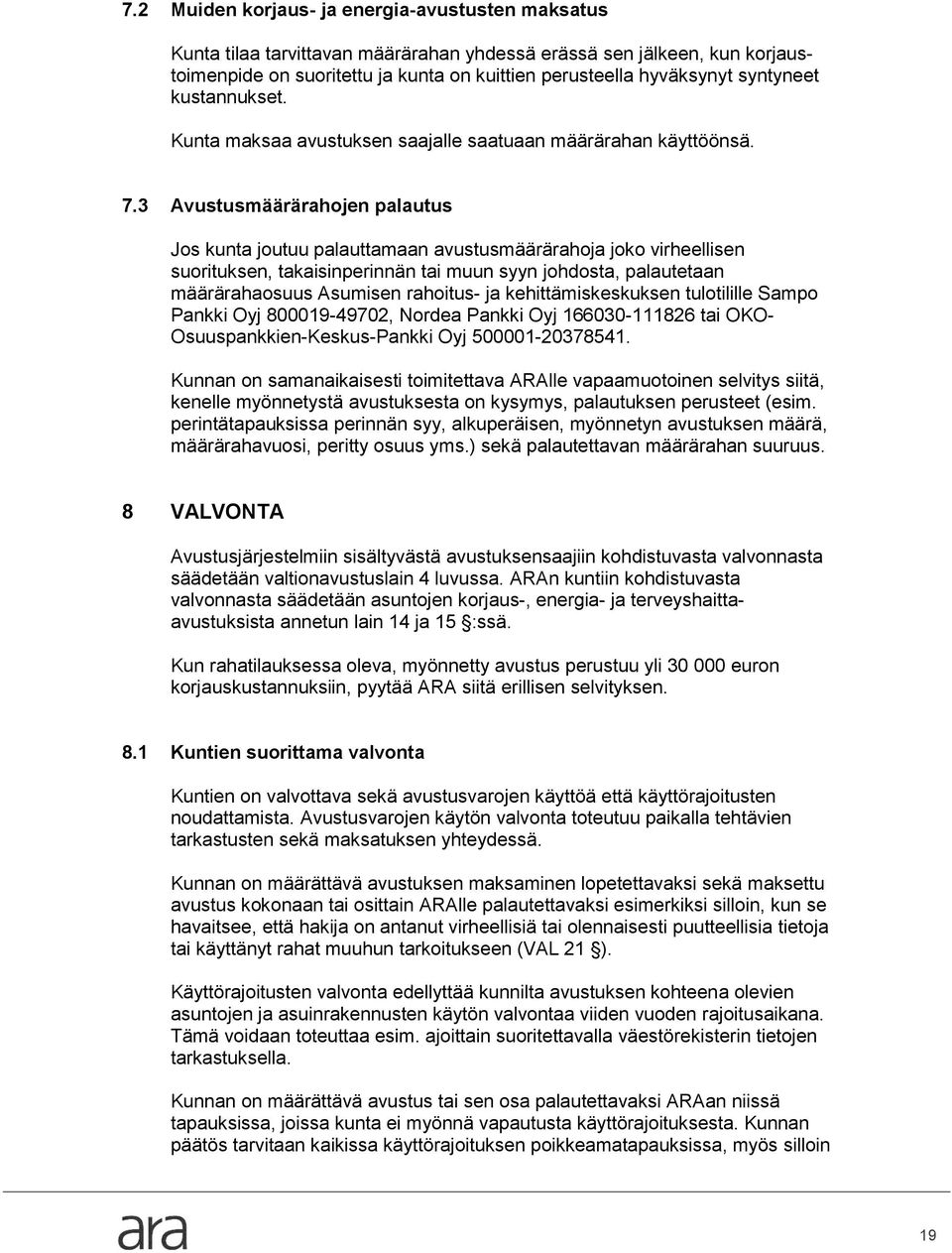 3 Avustusmäärärahojen palautus Jos kunta joutuu palauttamaan avustusmäärärahoja joko virheellisen suorituksen, takaisinperinnän tai muun syyn johdosta, palautetaan määrärahaosuus Asumisen rahoitus-