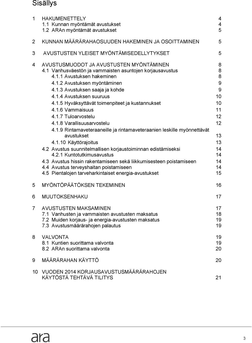 1 Vanhusväestön ja vammaisten asuntojen korjausavustus 8 4.1.1 Avustuksen hakeminen 8 4.1.2 Avustuksen myöntäminen 9 4.1.3 Avustuksen saaja ja kohde 9 4.1.4 Avustuksen suuruus 10 4.1.5 Hyväksyttävät toimenpiteet ja kustannukset 10 4.