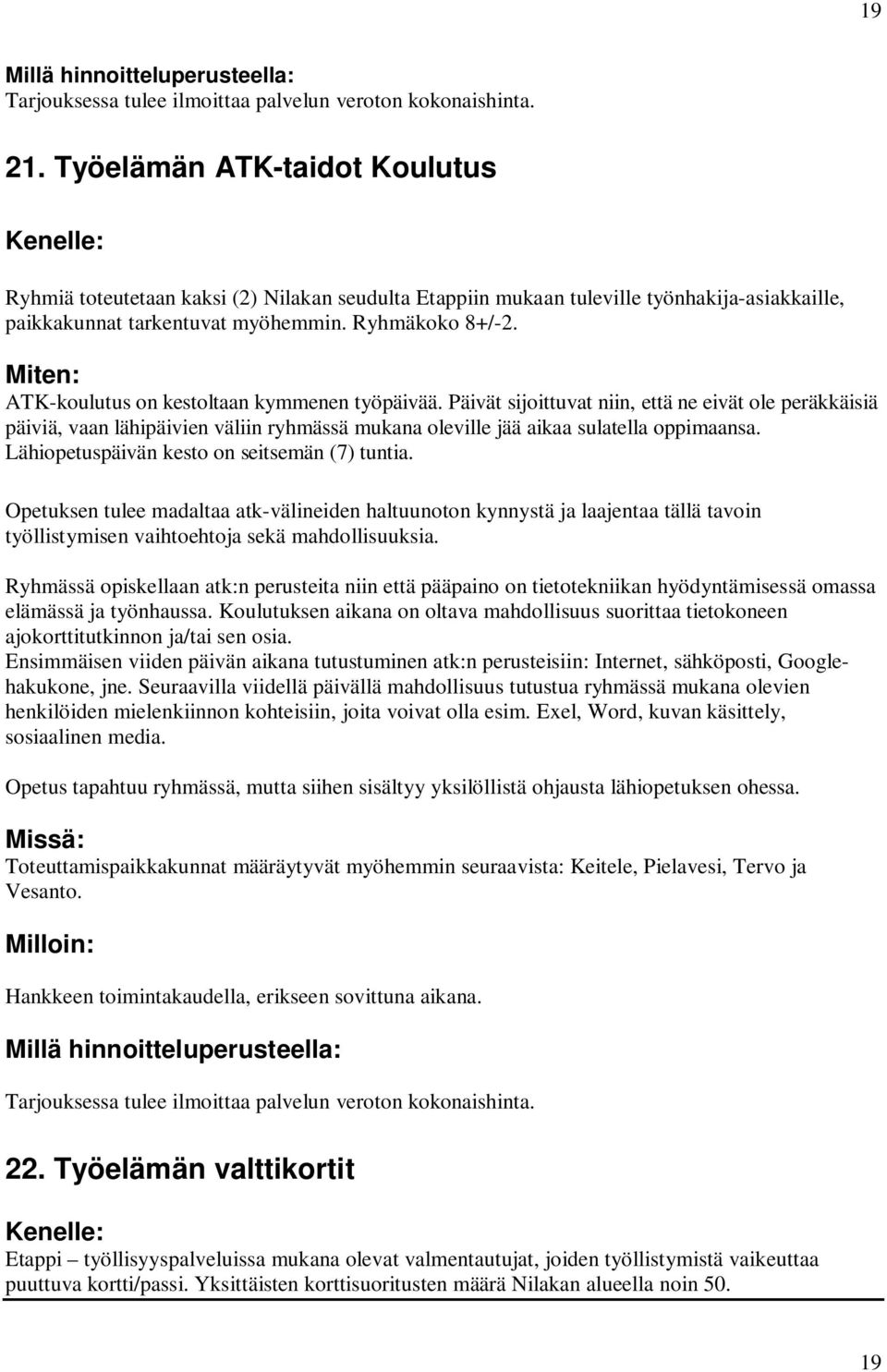 ATK-koulutus on kestoltaan kymmenen työpäivää. Päivät sijoittuvat niin, että ne eivät ole peräkkäisiä päiviä, vaan lähipäivien väliin ryhmässä mukana oleville jää aikaa sulatella oppimaansa.