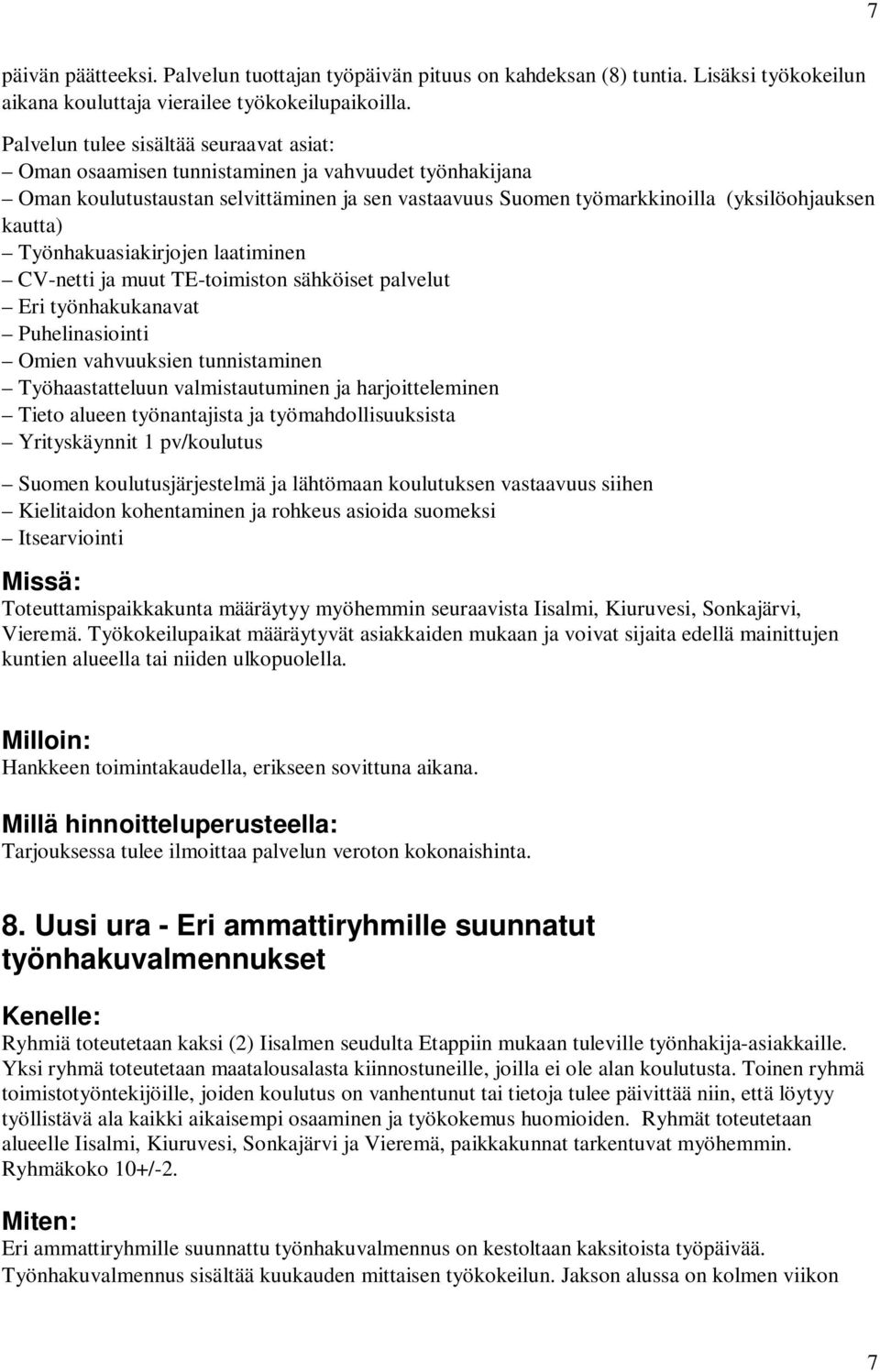 Työnhakuasiakirjojen laatiminen CV-netti ja muut TE-toimiston sähköiset palvelut Eri työnhakukanavat Puhelinasiointi Omien vahvuuksien tunnistaminen Työhaastatteluun valmistautuminen ja