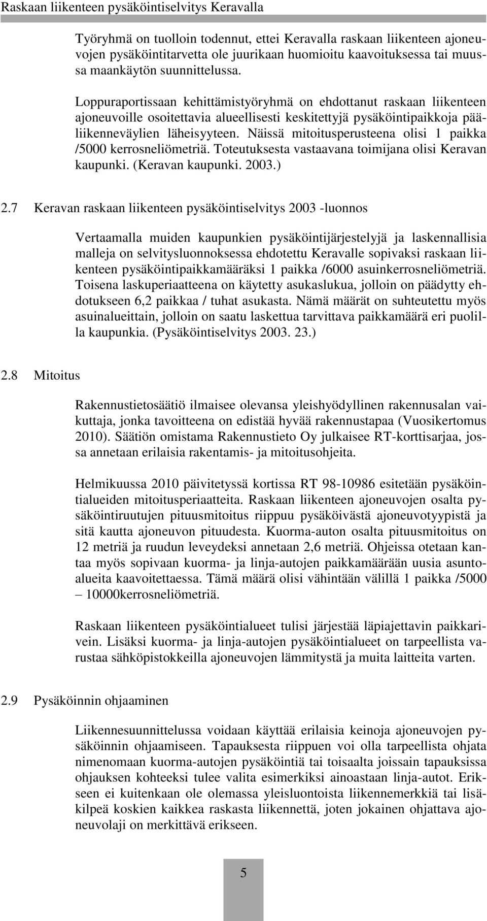 Näissä mitoitusperusteena olisi 1 paikka /5000 kerrosneliömetriä. Toteutuksesta vastaavana toimijana olisi Keravan kaupunki. (Keravan kaupunki. 2003.) 2.