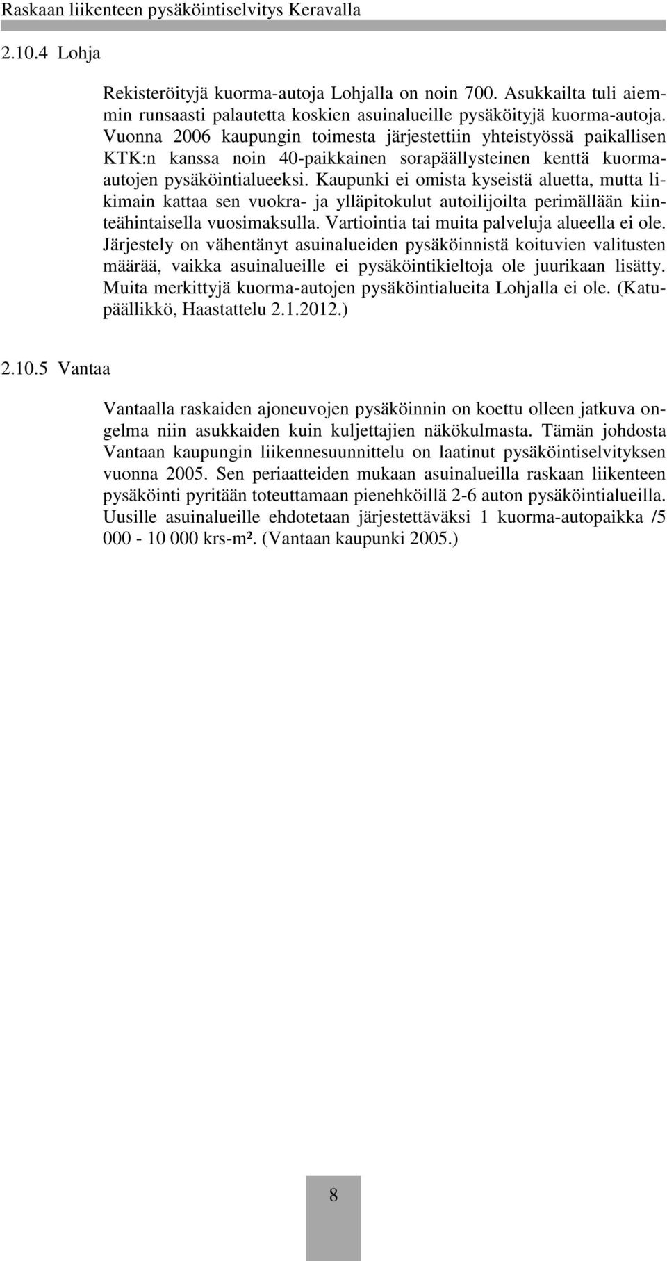 Kaupunki ei omista kyseistä aluetta, mutta likimain kattaa sen vuokra- ja ylläpitokulut autoilijoilta perimällään kiinteähintaisella vuosimaksulla. Vartiointia tai muita palveluja alueella ei ole.