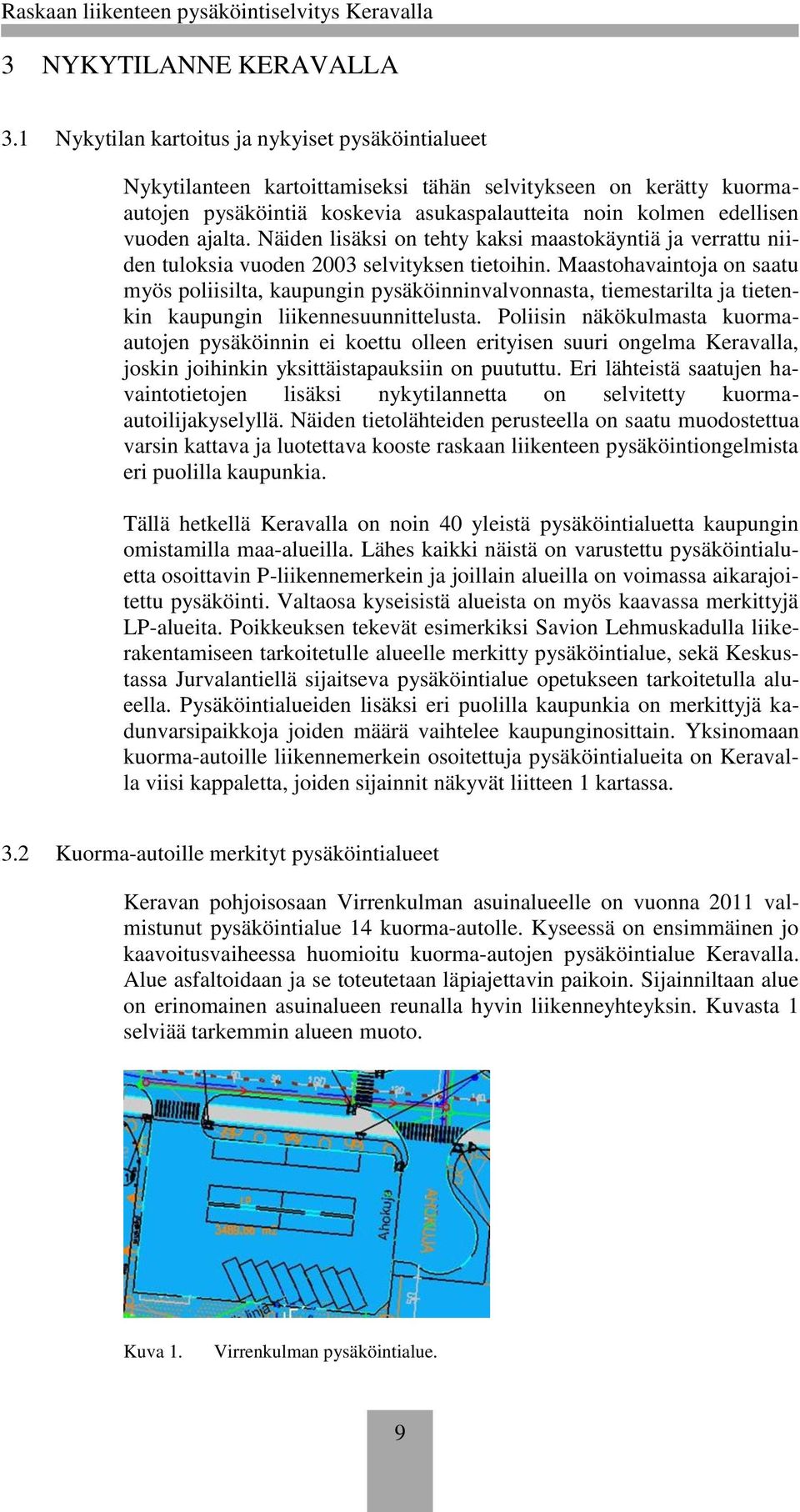 ajalta. Näiden lisäksi on tehty kaksi maastokäyntiä ja verrattu niiden tuloksia vuoden 2003 selvityksen tietoihin.