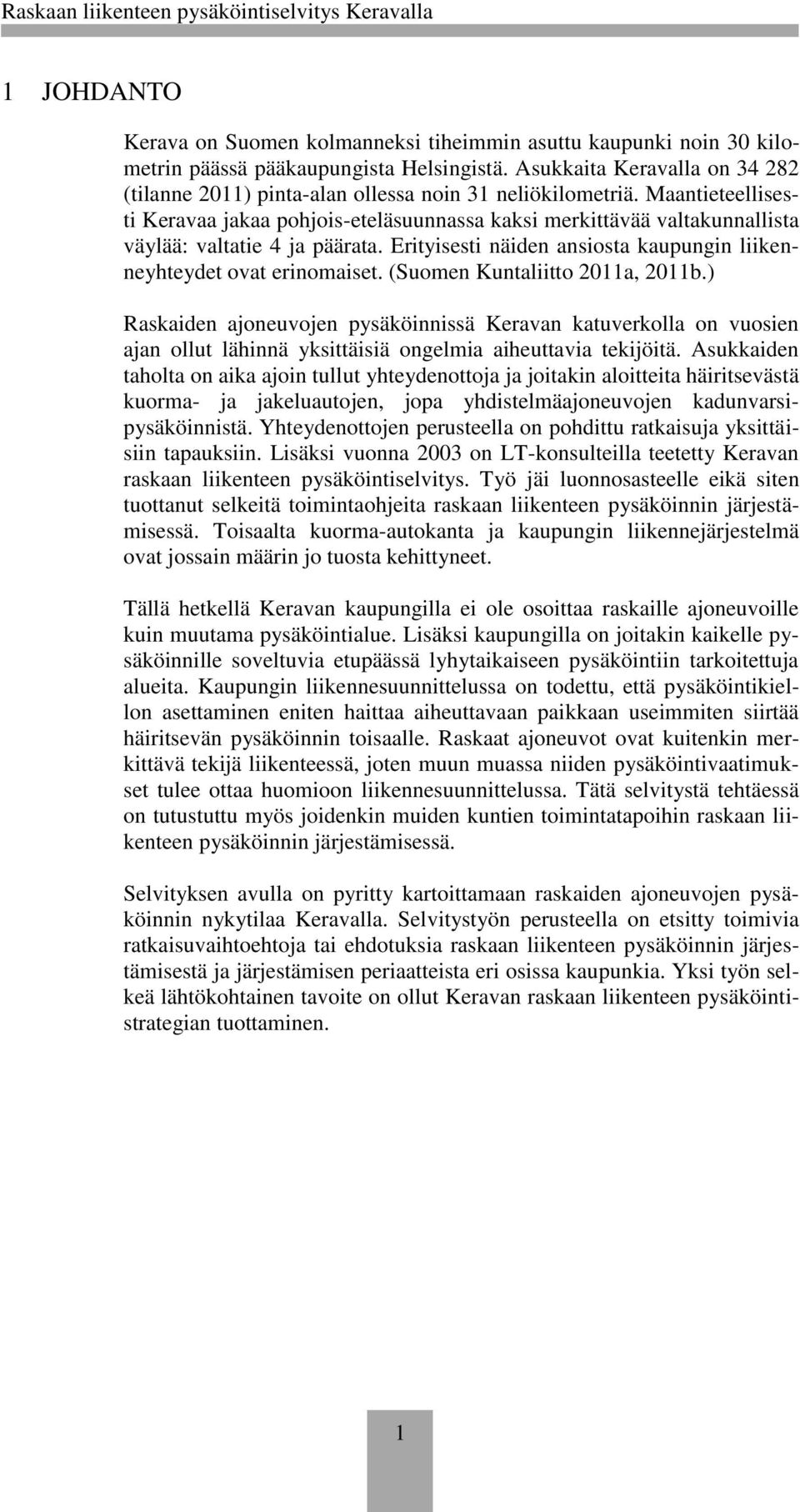 Maantieteellisesti Keravaa jakaa pohjois-eteläsuunnassa kaksi merkittävää valtakunnallista väylää: valtatie 4 ja päärata. Erityisesti näiden ansiosta kaupungin liikenneyhteydet ovat erinomaiset.