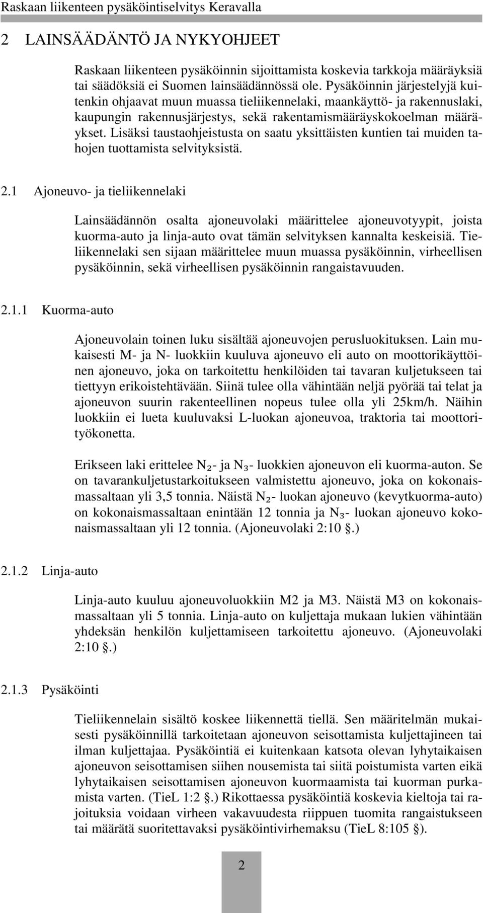 Lisäksi taustaohjeistusta on saatu yksittäisten kuntien tai muiden tahojen tuottamista selvityksistä. 2.