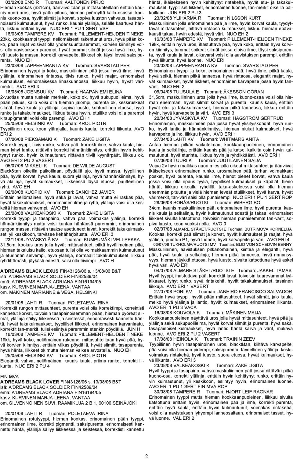 NUO ERI 1 PU 1 SERT VSP 16/03/08 TAMPERE KV Tuomari: PILLEMENT-HEIJDEN TINEKE 23kk, kookkaampi tyyppi, neliömäisesti rakentunut uros, hyvä pään koko, pään linjat voisivat olla yhdensuuntaisemmat,