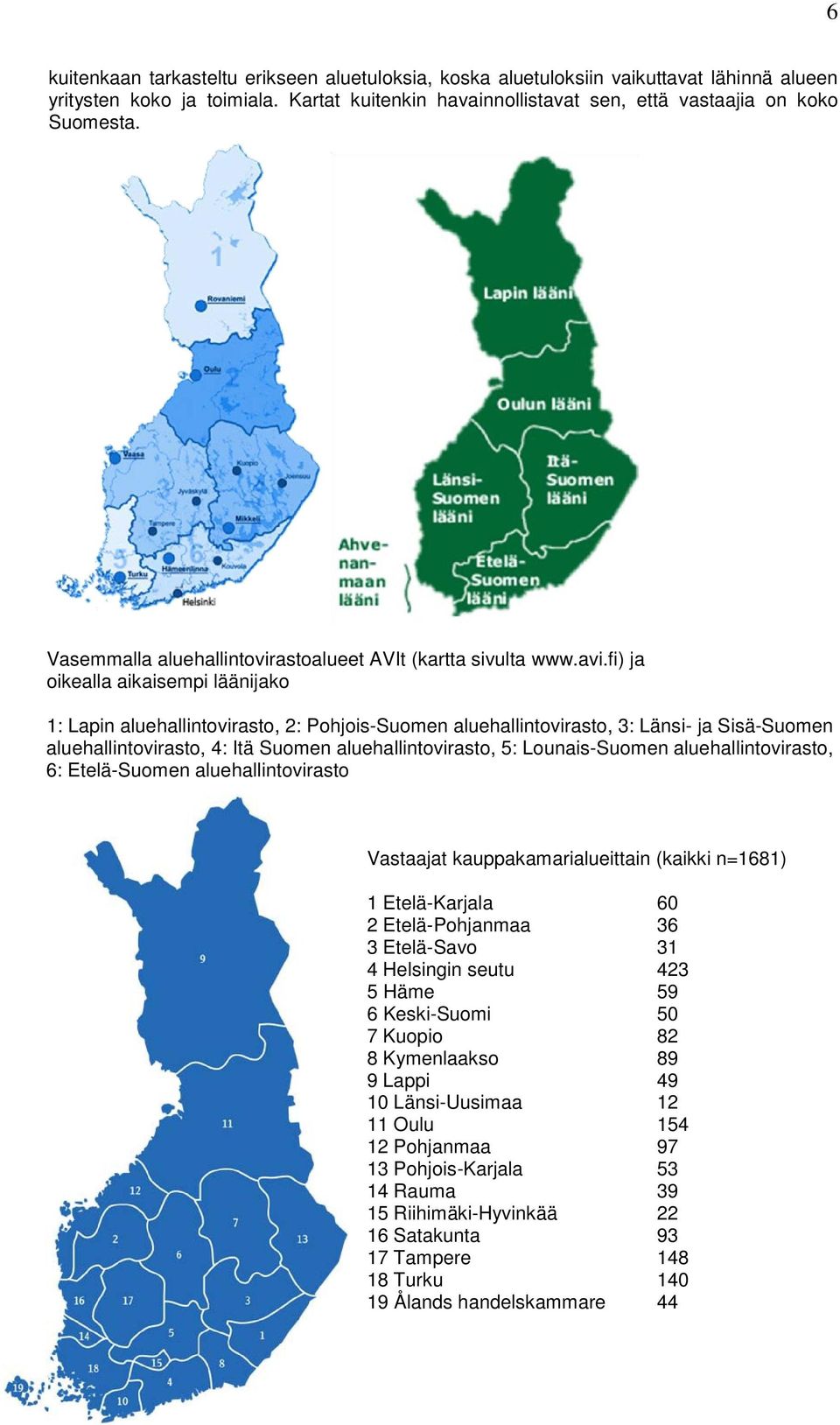 fi) ja oikealla aikaisempi läänijako 1: Lapin aluehallintovirasto, 2: Pohjois-Suomen aluehallintovirasto, 3: Länsi- ja Sisä-Suomen aluehallintovirasto, 4: Itä Suomen aluehallintovirasto, 5: