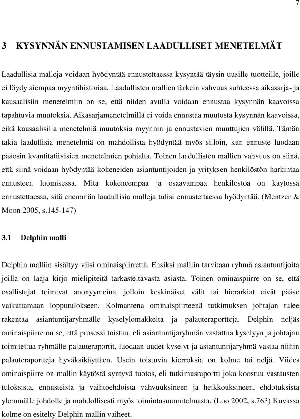 Aikasarjamenetelmillä ei voida ennustaa muutosta kysynnän kaavoissa, eikä kausaalisilla menetelmiä muutoksia myynnin ja ennustavien muuttujien välillä.