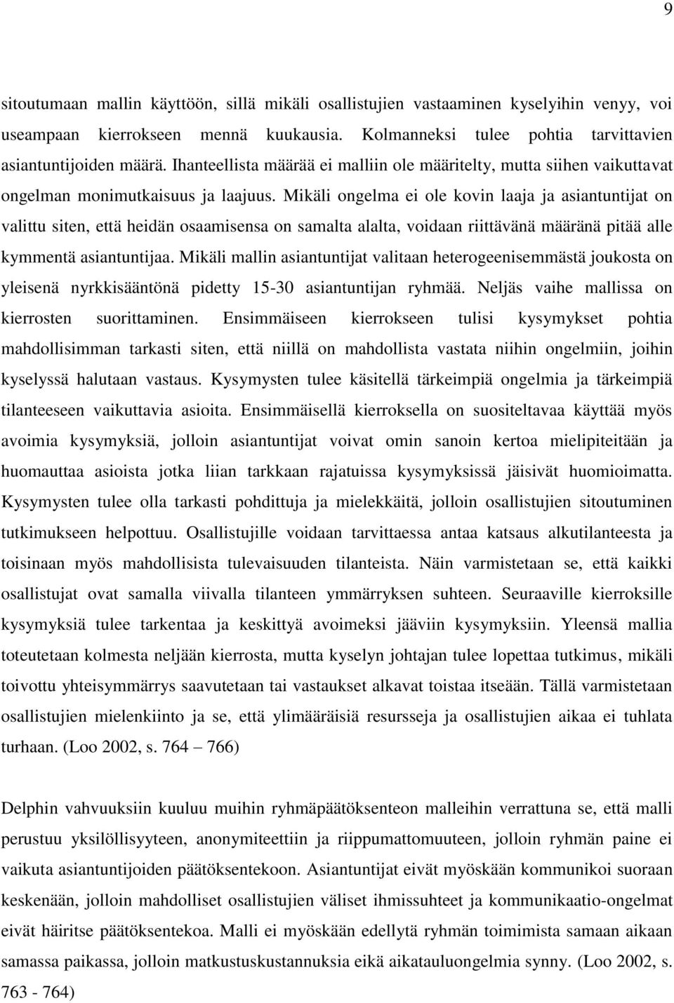 Mikäli ongelma ei ole kovin laaja ja asiantuntijat on valittu siten, että heidän osaamisensa on samalta alalta, voidaan riittävänä määränä pitää alle kymmentä asiantuntijaa.