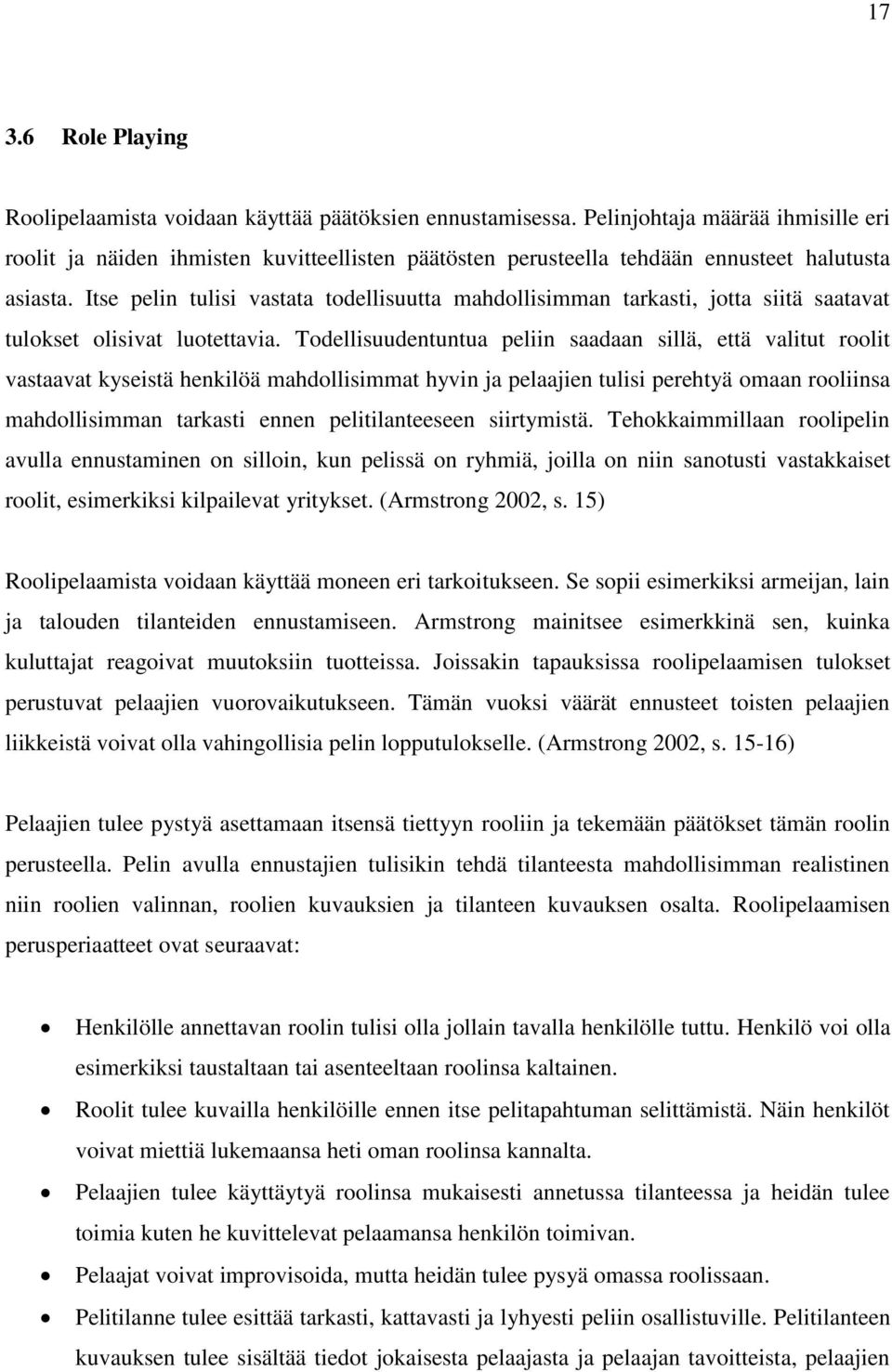 Itse pelin tulisi vastata todellisuutta mahdollisimman tarkasti, jotta siitä saatavat tulokset olisivat luotettavia.