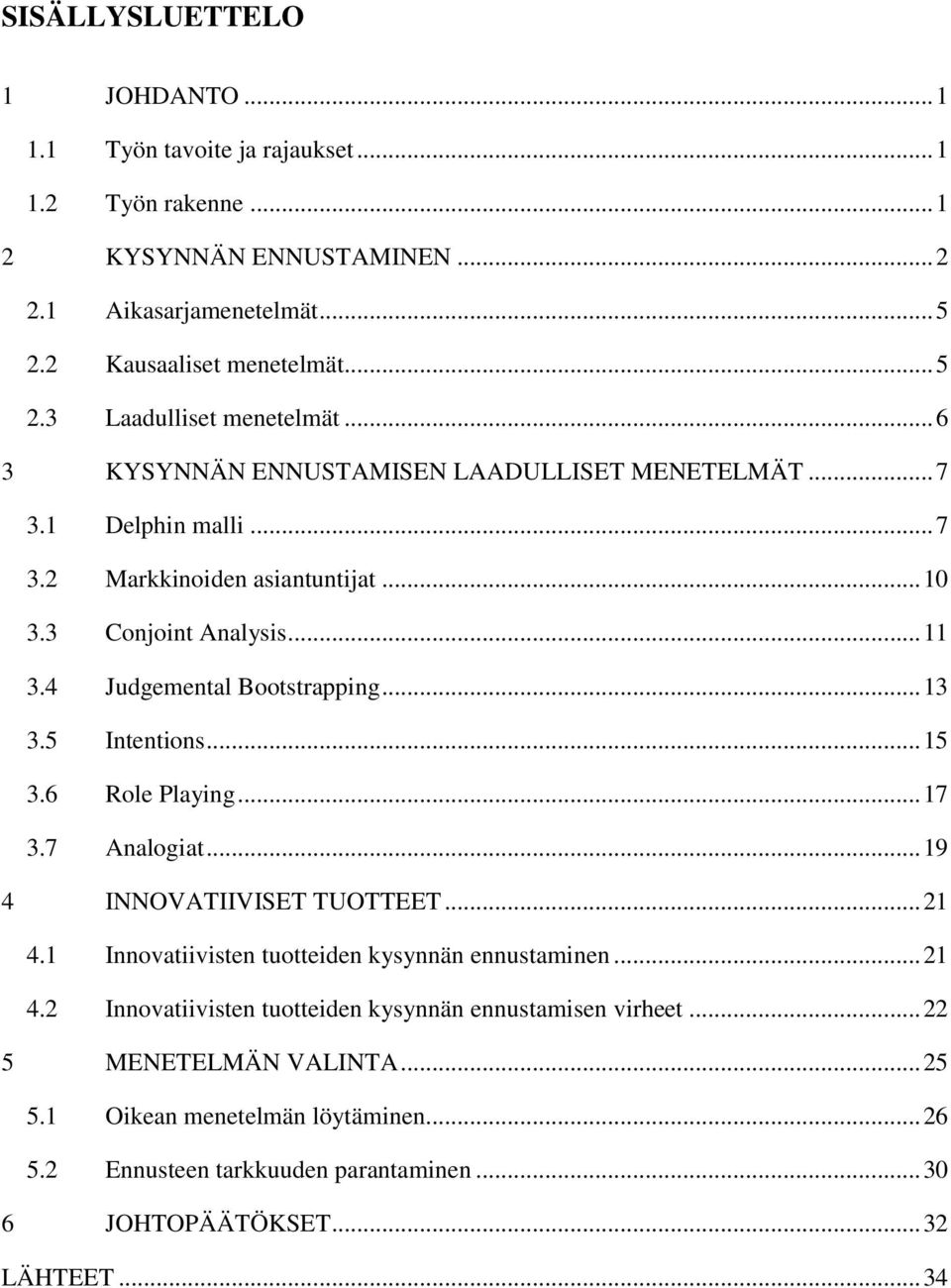 5 Intentions... 15 3.6 Role Playing... 17 3.7 Analogiat... 19 4 INNOVATIIVISET TUOTTEET... 21 4.1 Innovatiivisten tuotteiden kysynnän ennustaminen... 21 4.2 Innovatiivisten tuotteiden kysynnän ennustamisen virheet.