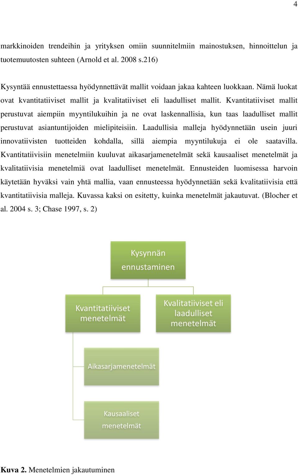 Kvantitatiiviset mallit perustuvat aiempiin myyntilukuihin ja ne ovat laskennallisia, kun taas laadulliset mallit perustuvat asiantuntijoiden mielipiteisiin.