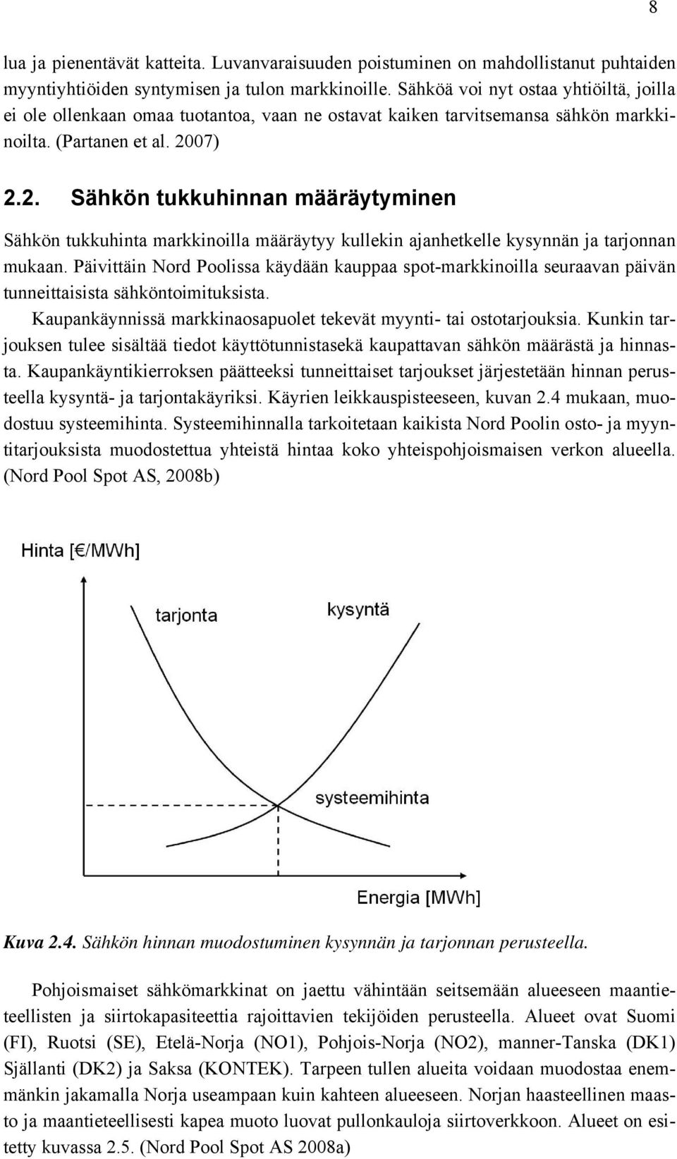 07) 2.2. Sähkön tukkuhinnan määräytyminen Sähkön tukkuhinta markkinoilla määräytyy kullekin ajanhetkelle kysynnän ja tarjonnan mukaan.