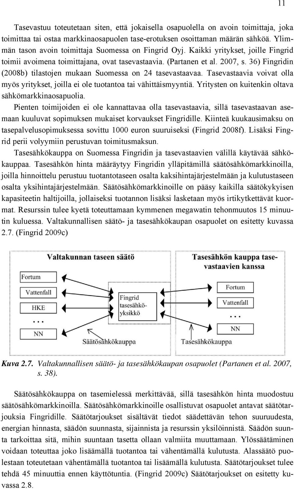 36) Fingridin (2008b) tilastojen mukaan Suomessa on 24 tasevastaavaa. Tasevastaavia voivat olla myös yritykset, joilla ei ole tuotantoa tai vähittäismyyntiä.