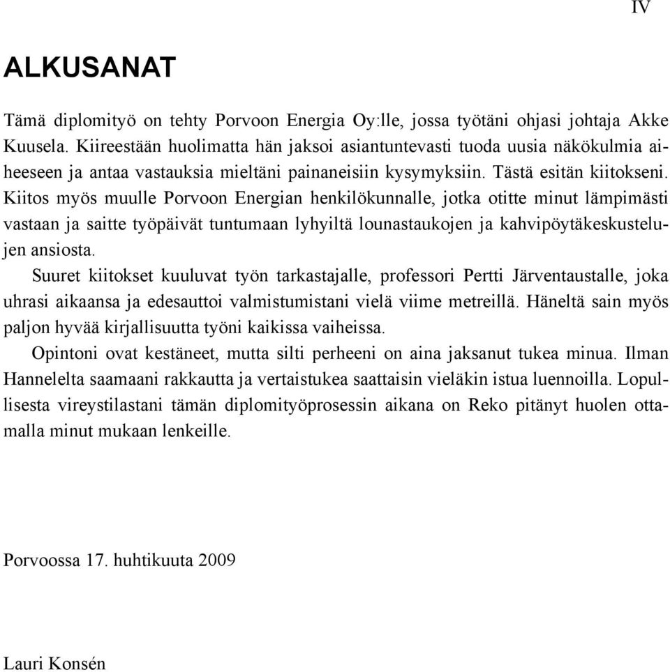 Kiitos myös muulle Porvoon Energian henkilökunnalle, jotka otitte minut lämpimästi vastaan ja saitte työpäivät tuntumaan lyhyiltä lounastaukojen ja kahvipöytäkeskustelujen ansiosta.