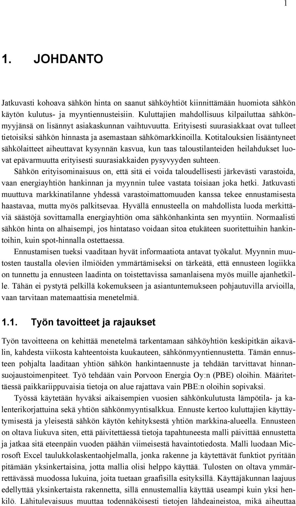 Kotitalouksien lisääntyneet sähkölaitteet aiheuttavat kysynnän kasvua, kun taas taloustilanteiden heilahdukset luovat epävarmuutta erityisesti suurasiakkaiden pysyvyyden suhteen.