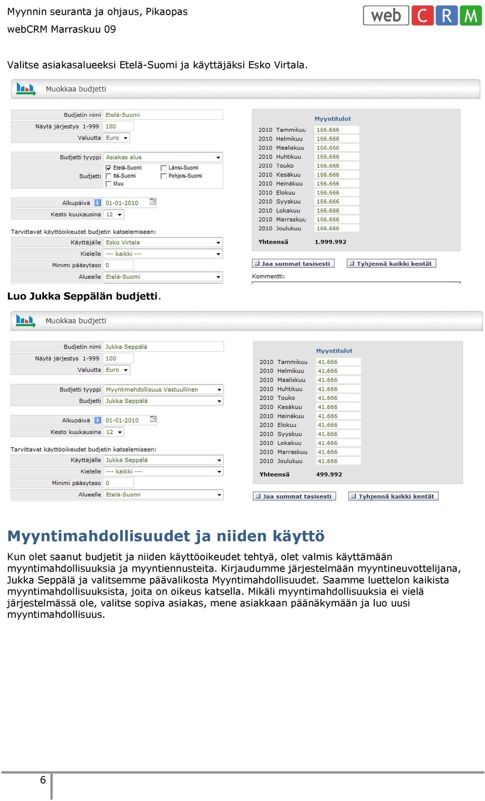 myyntiennusteita. Kirjaudumme järjestelmään myyntineuvottelijana, Jukka Seppälä ja valitsemme päävalikosta Myyntimahdollisuudet.