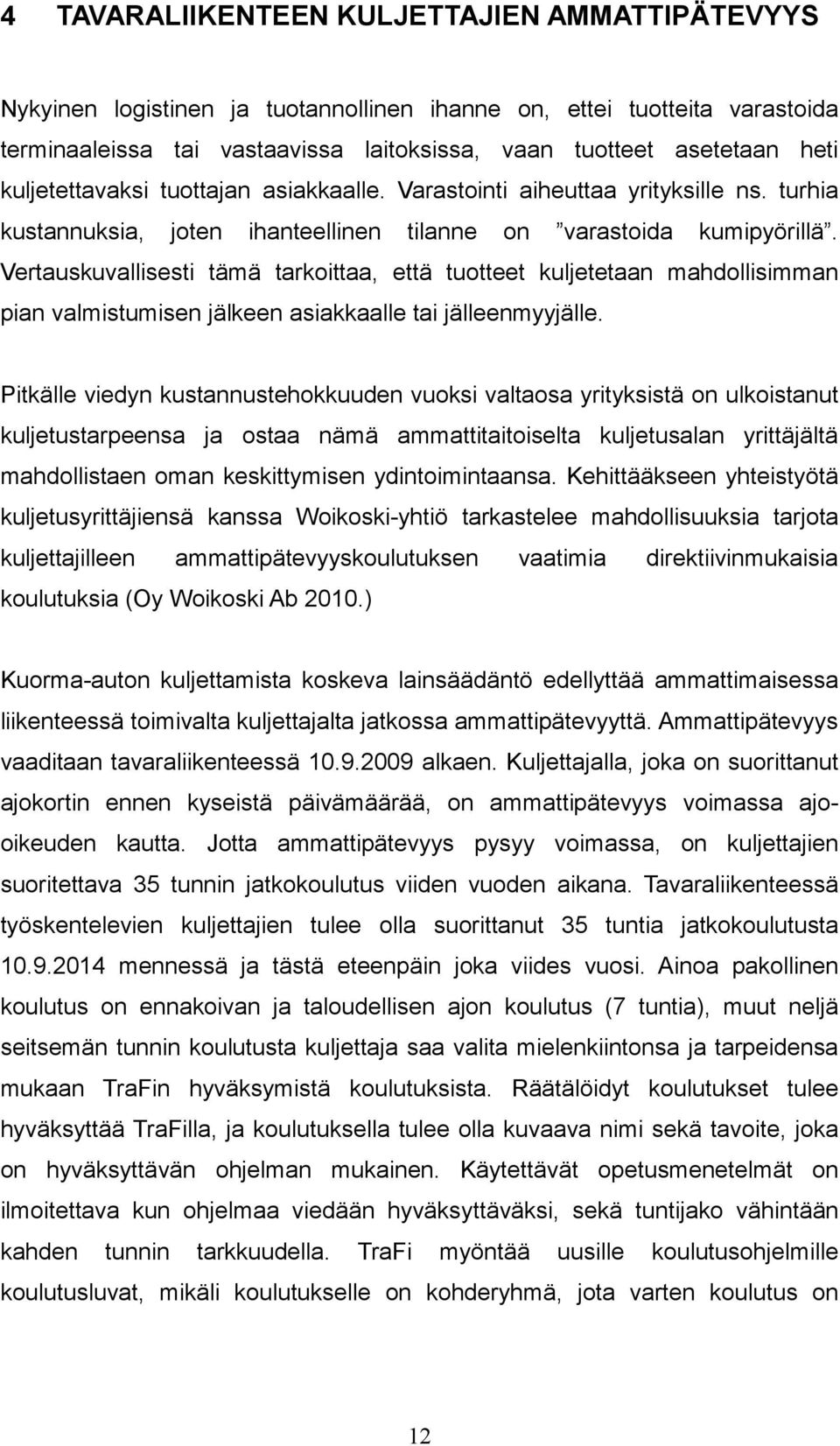 Vertauskuvallisesti tämä tarkoittaa, että tuotteet kuljetetaan mahdollisimman pian valmistumisen jälkeen asiakkaalle tai jälleenmyyjälle.