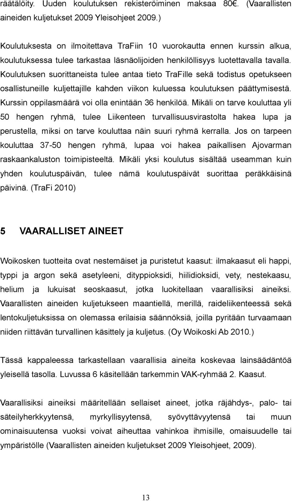 Koulutuksen suorittaneista tulee antaa tieto TraFille sekä todistus opetukseen osallistuneille kuljettajille kahden viikon kuluessa koulutuksen päättymisestä.