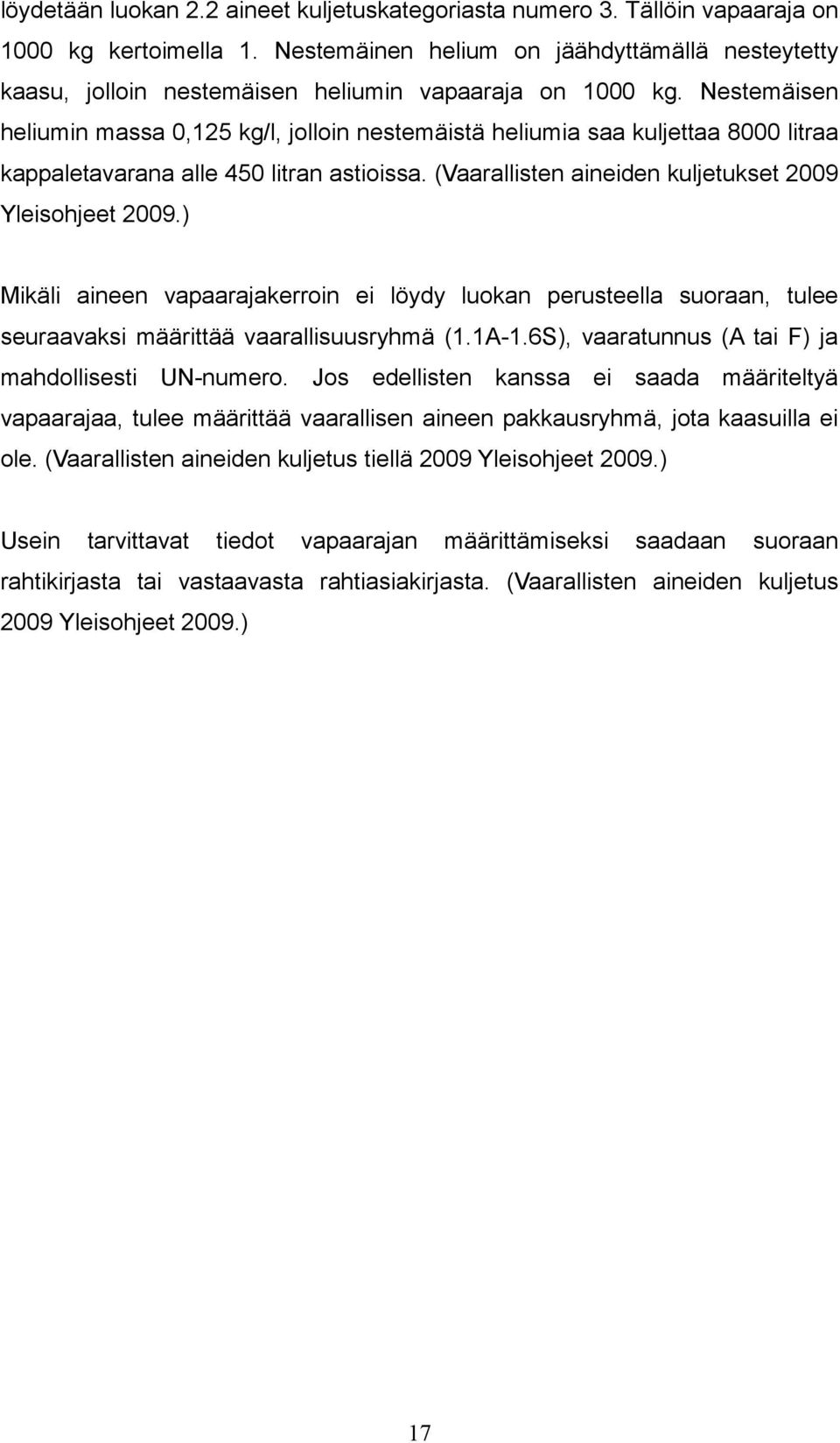 Nestemäisen heliumin massa 0,125 kg/l, jolloin nestemäistä heliumia saa kuljettaa 8000 litraa kappaletavarana alle 450 litran astioissa. (Vaarallisten aineiden kuljetukset 2009 Yleisohjeet 2009.