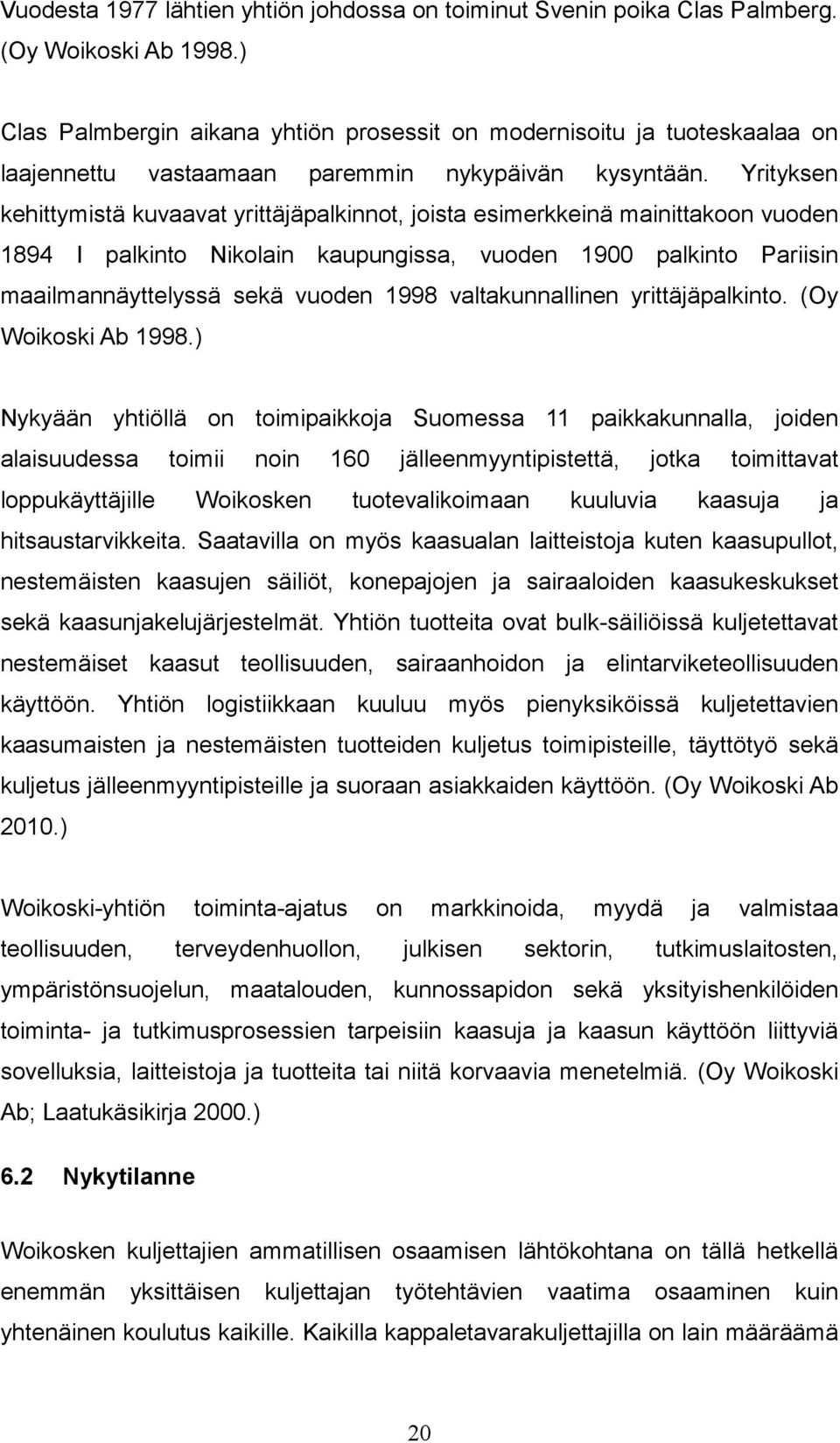 Yrityksen kehittymistä kuvaavat yrittäjäpalkinnot, joista esimerkkeinä mainittakoon vuoden 1894 I palkinto Nikolain kaupungissa, vuoden 1900 palkinto Pariisin maailmannäyttelyssä sekä vuoden 1998