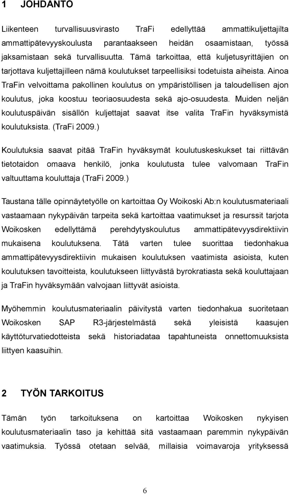 Ainoa TraFin velvoittama pakollinen koulutus on ympäristöllisen ja taloudellisen ajon koulutus, joka koostuu teoriaosuudesta sekä ajo-osuudesta.