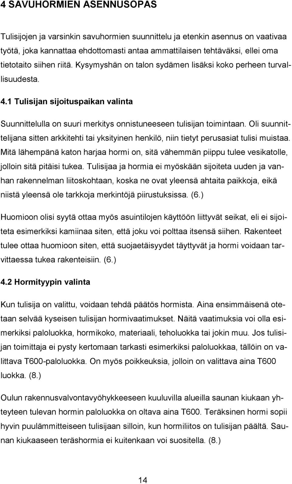 Oli suunnittelijana sitten arkkitehti tai yksityinen henkilö, niin tietyt perusasiat tulisi muistaa.