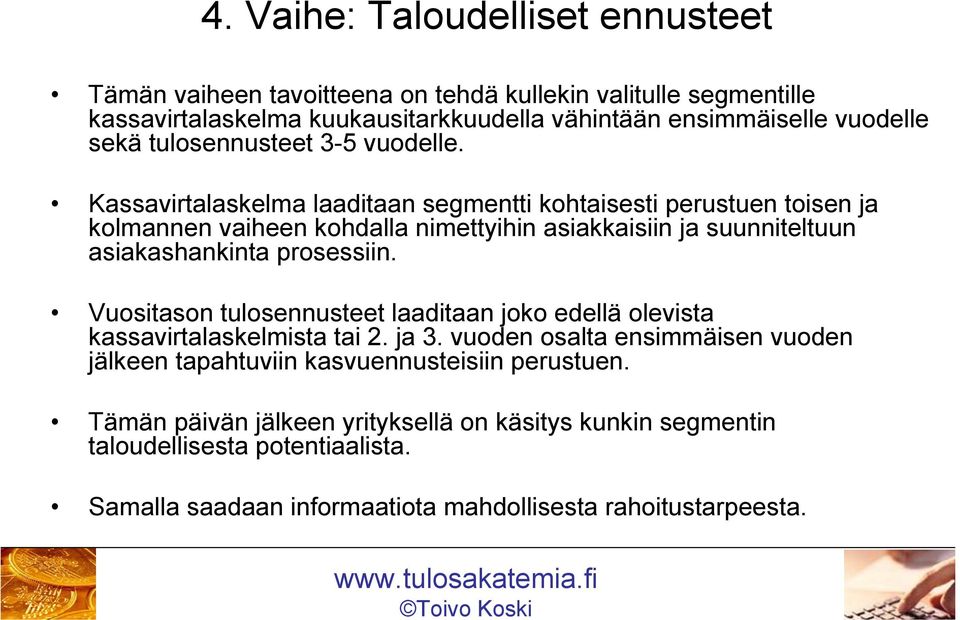 Kassavirtalaskelma laaditaan segmentti kohtaisesti perustuen toisen ja kolmannen vaiheen kohdalla nimettyihin asiakkaisiin ja suunniteltuun asiakashankinta prosessiin.