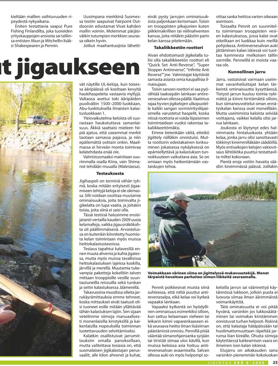 t jigaukseen Uusimpana merkkinä Suomessa testiin saapuivat Fairpoint Outdoorsin edustamat Vivat kahden mallin voimin. Molemmat pärjäsivätkin tutumpien merkkien seurassa oikein hyvin.