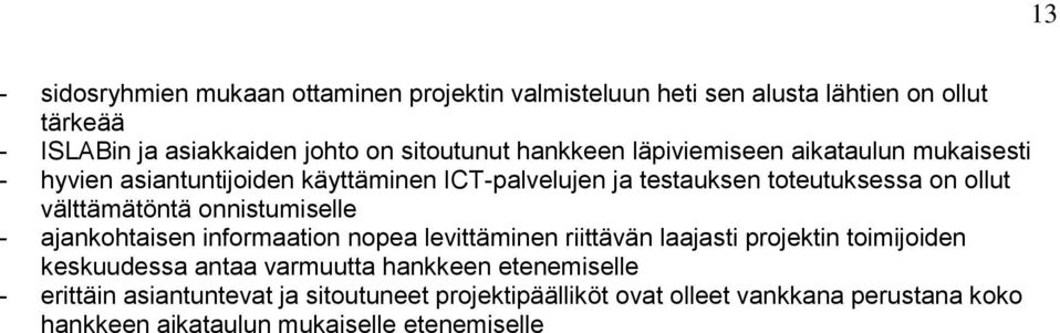 välttämätöntä onnistumiselle - ajankohtaisen informaation nopea levittäminen riittävän laajasti projektin toimijoiden keskuudessa antaa varmuutta