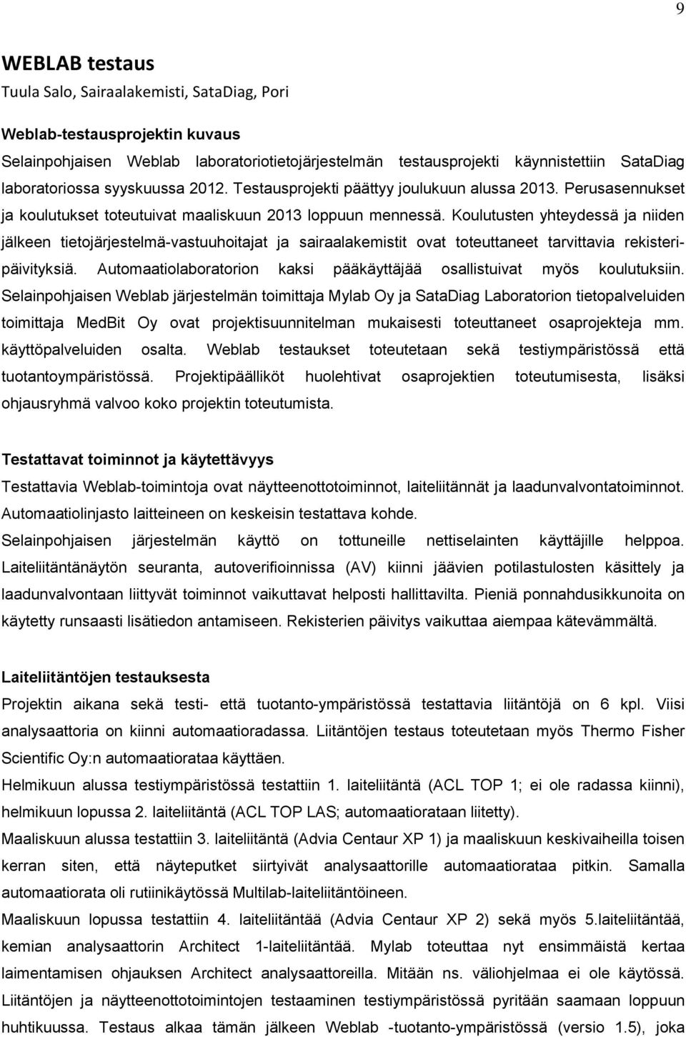 Koulutusten yhteydessä ja niiden jälkeen tietojärjestelmä-vastuuhoitajat ja sairaalakemistit ovat toteuttaneet tarvittavia rekisteripäivityksiä.