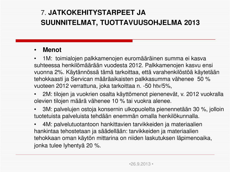 Käytännössä tämä tarkoittaa, että varahenkilöstöä käytetään tehokkaasti ja Servican määräaikaisten palkkasumma vähenee 50 % vuoteen 2012 verrattuna, joka tarkoittaa n.