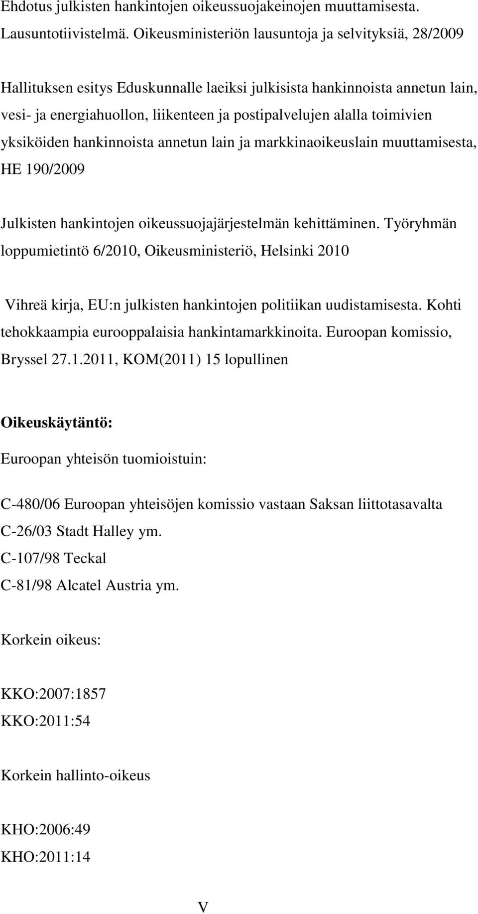 toimivien yksiköiden hankinnoista annetun lain ja markkinaoikeuslain muuttamisesta, HE 190/2009 Julkisten hankintojen oikeussuojajärjestelmän kehittäminen.