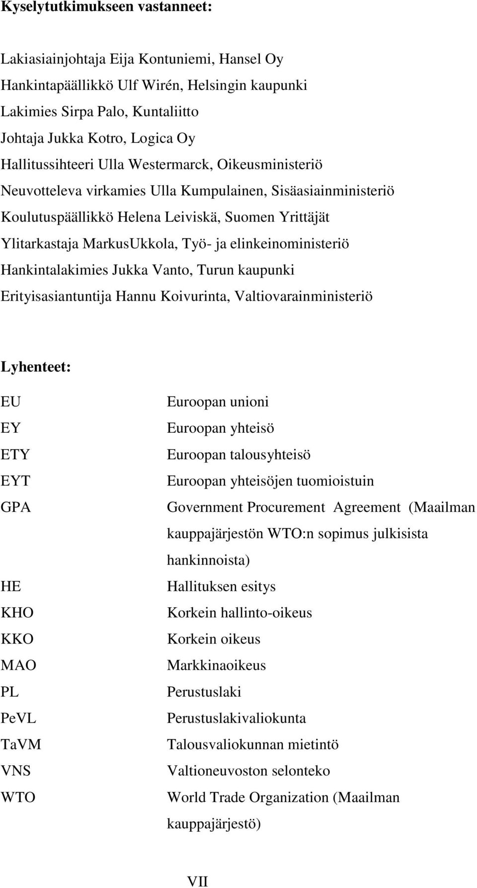 ja elinkeinoministeriö Hankintalakimies Jukka Vanto, Turun kaupunki Erityisasiantuntija Hannu Koivurinta, Valtiovarainministeriö Lyhenteet: EU EY ETY EYT GPA HE KHO KKO MAO PL PeVL TaVM VNS WTO