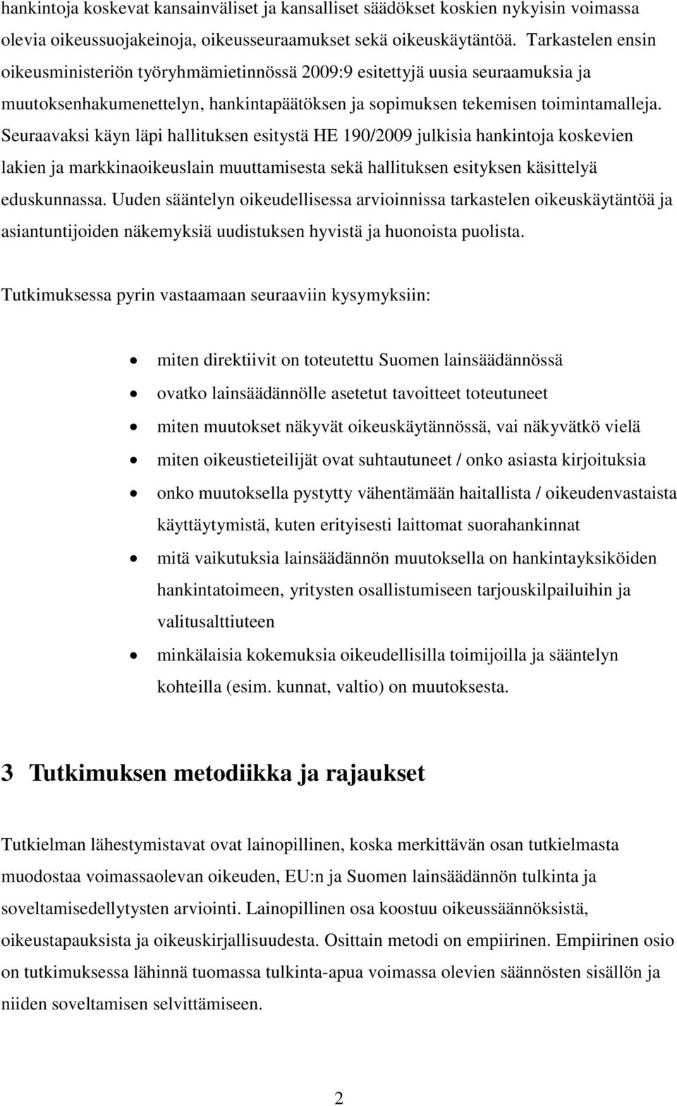 Seuraavaksi käyn läpi hallituksen esitystä HE 190/2009 julkisia hankintoja koskevien lakien ja markkinaoikeuslain muuttamisesta sekä hallituksen esityksen käsittelyä eduskunnassa.