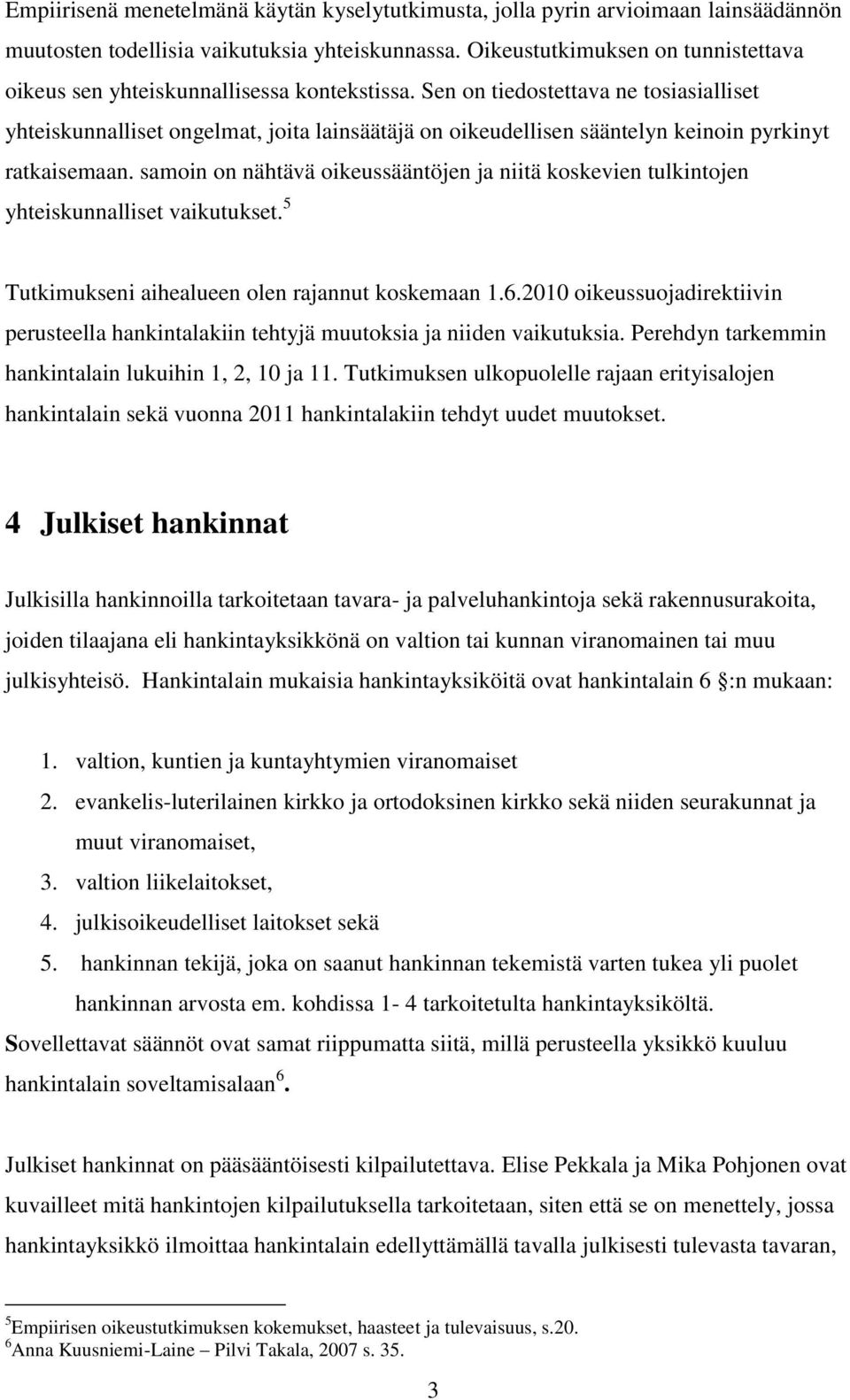 Sen on tiedostettava ne tosiasialliset yhteiskunnalliset ongelmat, joita lainsäätäjä on oikeudellisen sääntelyn keinoin pyrkinyt ratkaisemaan.