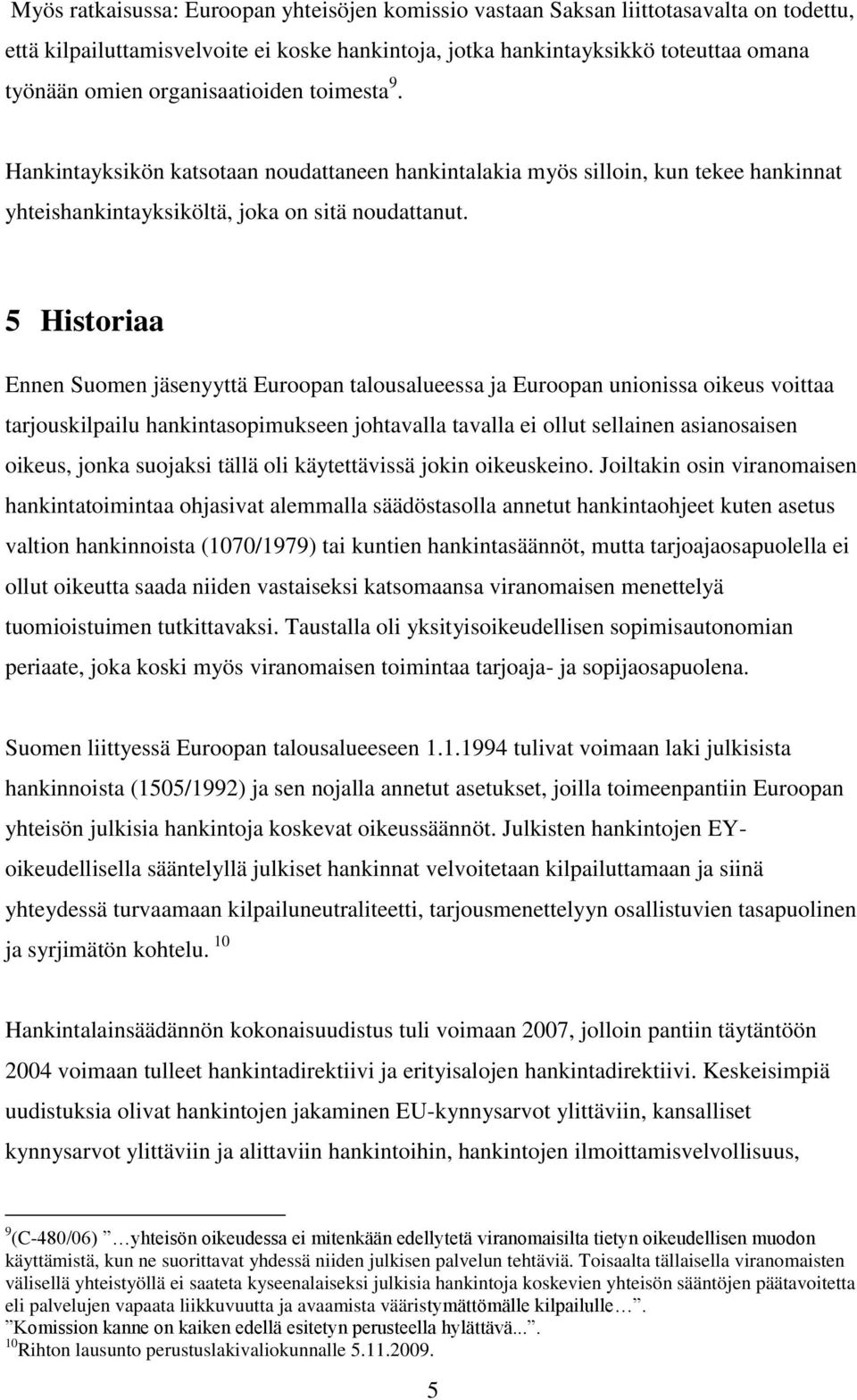 5 Historiaa Ennen Suomen jäsenyyttä Euroopan talousalueessa ja Euroopan unionissa oikeus voittaa tarjouskilpailu hankintasopimukseen johtavalla tavalla ei ollut sellainen asianosaisen oikeus, jonka