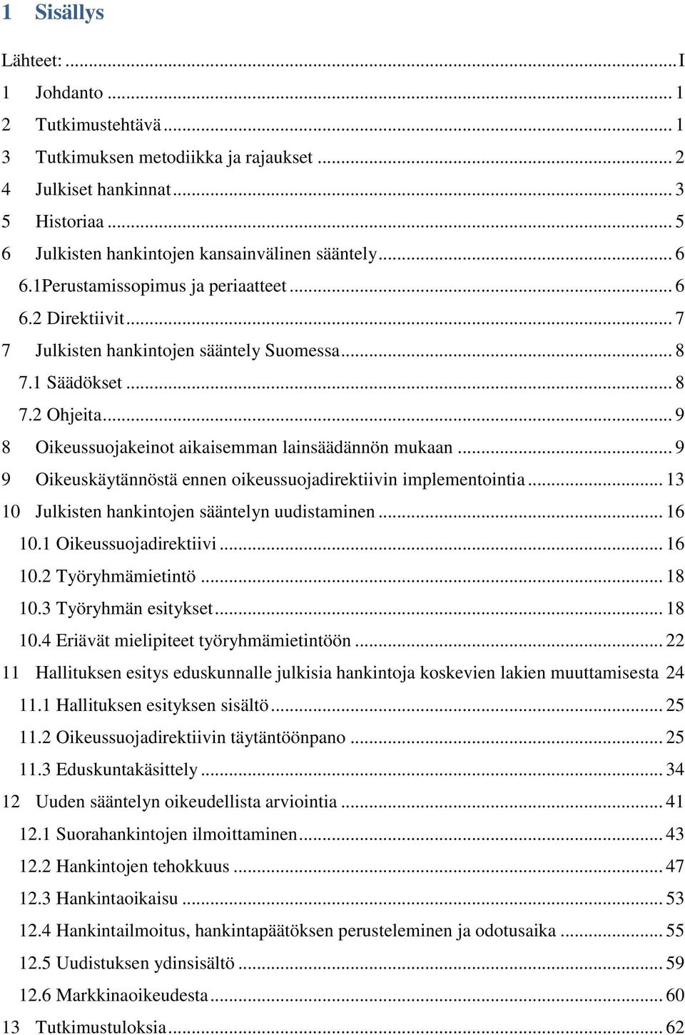 .. 9 8 Oikeussuojakeinot aikaisemman lainsäädännön mukaan... 9 9 Oikeuskäytännöstä ennen oikeussuojadirektiivin implementointia... 13 10 Julkisten hankintojen sääntelyn uudistaminen... 16 10.